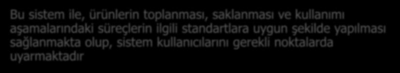 AFEREZ KAYIT SİSTEMİ Bu sistem ile, ürünlerin toplanması, saklanması ve kullanımı aşamalarındaki süreçlerin ilgili standartlara uygun şekilde yapılması sağlanmakta olup, sistem kullanıcılarını