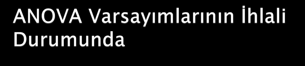 Daha önce de bahsettiğimiz üzere parametrik testlerin varsayımları ihlal edildiğinde parametrik olmayan testler tercih edilebilir.