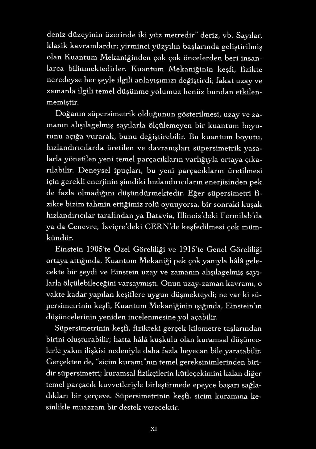 Kuantum M ekaniğinin keşfi, fizikte neredeyse her şeyle ilgili anlayışımızı değiştirdi; fakat uzay ve zam anla ilgili temel düşünm e yolum uz henüz bundan etkilenmemiştir.