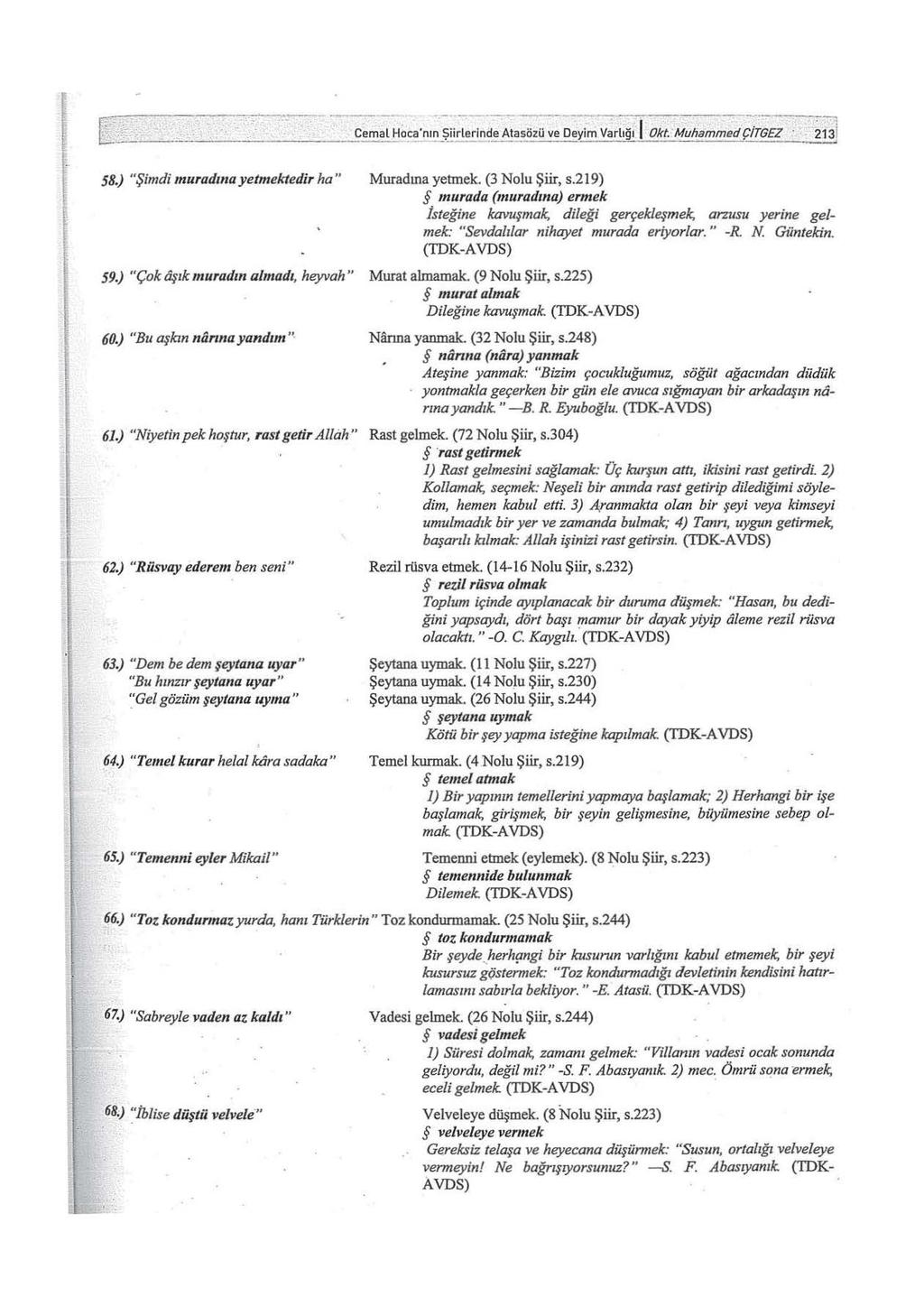 58.) "Şimdi m uradına yetmektedir ha" 59.) "Çok iişık muradın almadı, heyvah" 60.) "Bu aşkın niinna yandım " 61.) "Niye/in pek hoş tur, rast getir Allah" 62.) "Rüsvay ederem ben seni" 63.