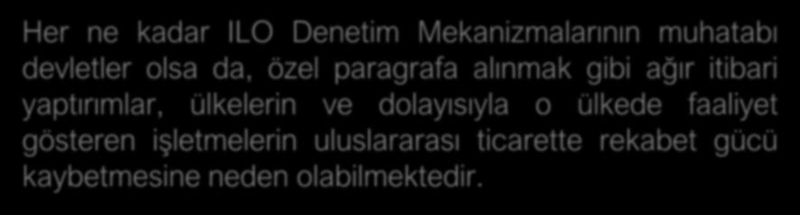 işveren örgütleri Her ne kadar ILO Denetim Mekanizmalarının muhatabı devletler olsa da, özel paragrafa alınmak gibi ağır itibari