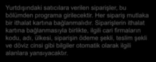 İthalat Siparişi (023020) Kullanım Amacı ve Özellikleri Yurtdışındaki satıcılara verilen siparişler, bu bölümden programa girilecektir. Her sipariş mutlaka bir ithalat kartına bağlanmalıdır.