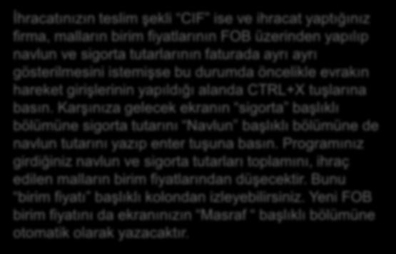 İhracat Faturası (061100) Önemli Hatırlatma İhracatınızın teslim şekli CIF ise ve ihracat yaptığınız firma, malların birim fiyatlarının FOB üzerinden yapılıp navlun ve sigorta