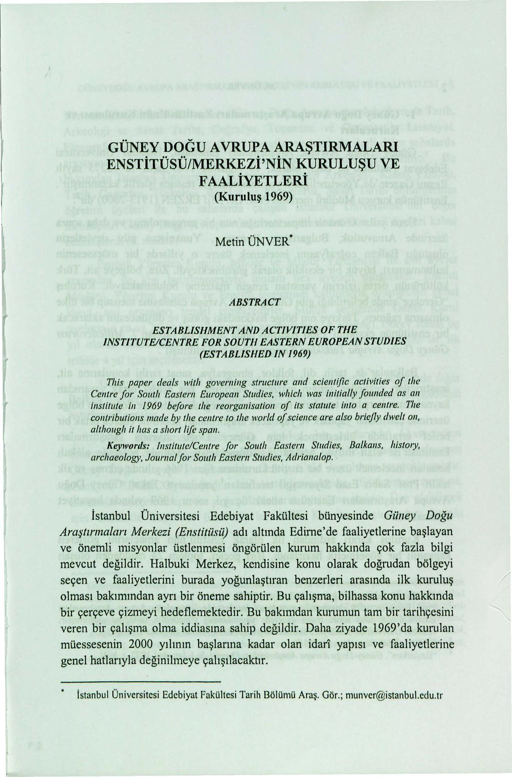 GUNEY DOGU AVRUPA ARA~TIRMALARI ENSTiTUSU/MERKEZi'NiN KURULU~U VE FAALiYETLERi (Kurulu~ 1969) Metin UNVER ABSTRACT ESTABLISHMENT AND ACTIVITIES OF THE INSTITUTE/CENTRE FOR SOUTll EASTERN EUROPEAN