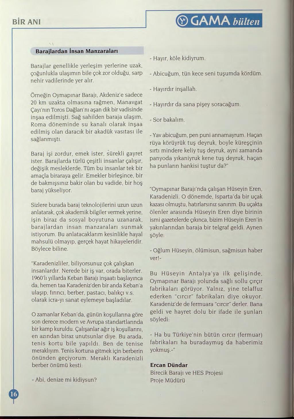 BİRANI 0 GAMA bülten Barajlardan İnsan Manzaraları Barajlar genellikle yerleşim yerlerine uzak, çoğunlukla ulaşımın bile çok zor olduğu, sarp nehir vadilerinde yer alır.