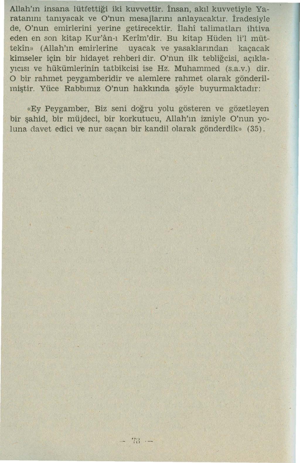 Allah'ın insana lütfettiği iki kuvvettir. İnsan, akıl kuvvetiyle Yaratanını tanıyacak ve O'nun mesajlarını anlayacaktır. iradesiyle de, O'nun en1irlerini yerine getirecektir.