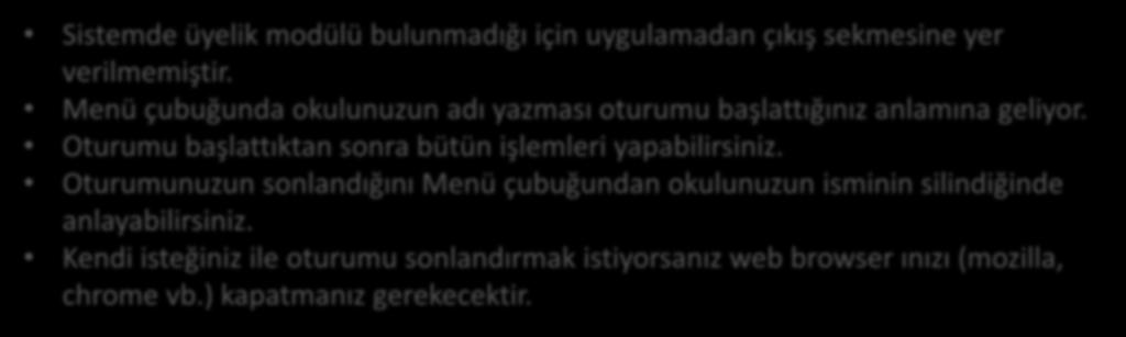 OTURUMU SONLANDIRMA Sistemde üyelik modülü bulunmadığı için uygulamadan çıkış sekmesine yer verilmemiştir. Menü çubuğunda okulunuzun adı yazması oturumu başlattığınız anlamına geliyor.