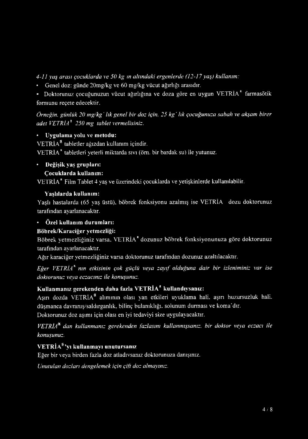 25 k g ' lık çocuğunuza sabah ve akşam birer adet VETRİA E 250 mg tablet vermelisiniz. Uygulama yolu ve metodu: VETRİA tabletler ağızdan kullanım içindir. VETRİA* tabletleri yeterli miktarda sıvı (öm.