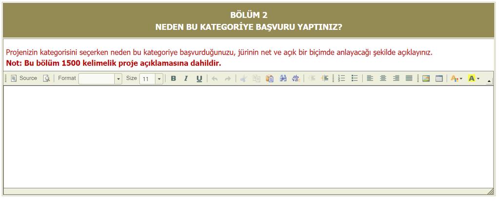 Bölüm 2: Proje Açıklaması DİKKAT: 2019 yılından itibaren proje açıklamalarına Neden Bu Kategoriye Başvurdum? bölümü eklenmiştir. Bu bölümde yapacağınız açıklama 1500 kelime kontenjanına dahildir.