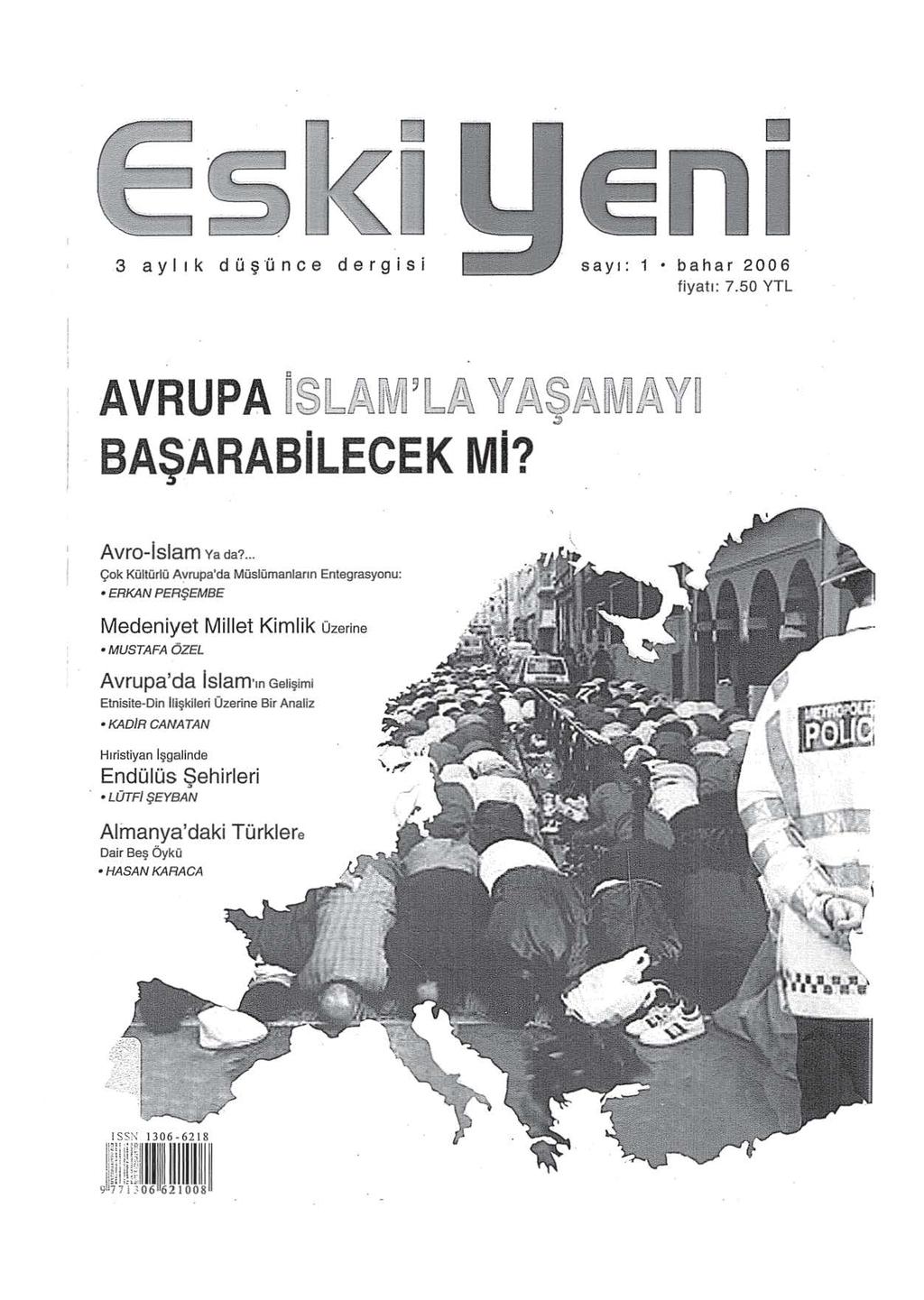 D D 3 aylık düşünce dergisi sayı : 1 bahar 2006 fiyatı: 7.50 YTL AVRUPA ~ ~ lffi:ı~lr l!ii\ W iii\~ iii\ M iii\ 'V~ BAŞARABiLECEK Mi? Avro-lslam va da?