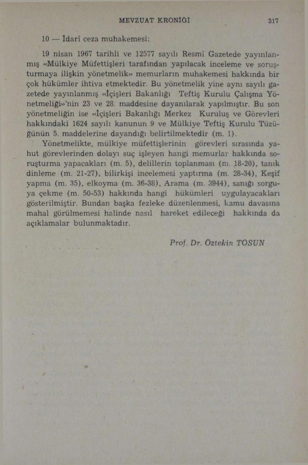 MEVZUAT KRONİĞİ 317 10 idarî ceza muhakemesi: 19 nisan 1967 tarihli ve 12577 sayılı Resmî Gazetede yayınlanmış «Mülkiye Müfettişleri tarafından yapılacak inceleme ve soruşturmaya ilişkin yönetmelik»