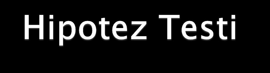 İstatistiksel hipotez: bir veya birden fazla kitle hakkındaki varsayım veya iddia. İstatistiksel hipotezi doğruluğunu kesin olarak sınamak için tamsayım gerekir.