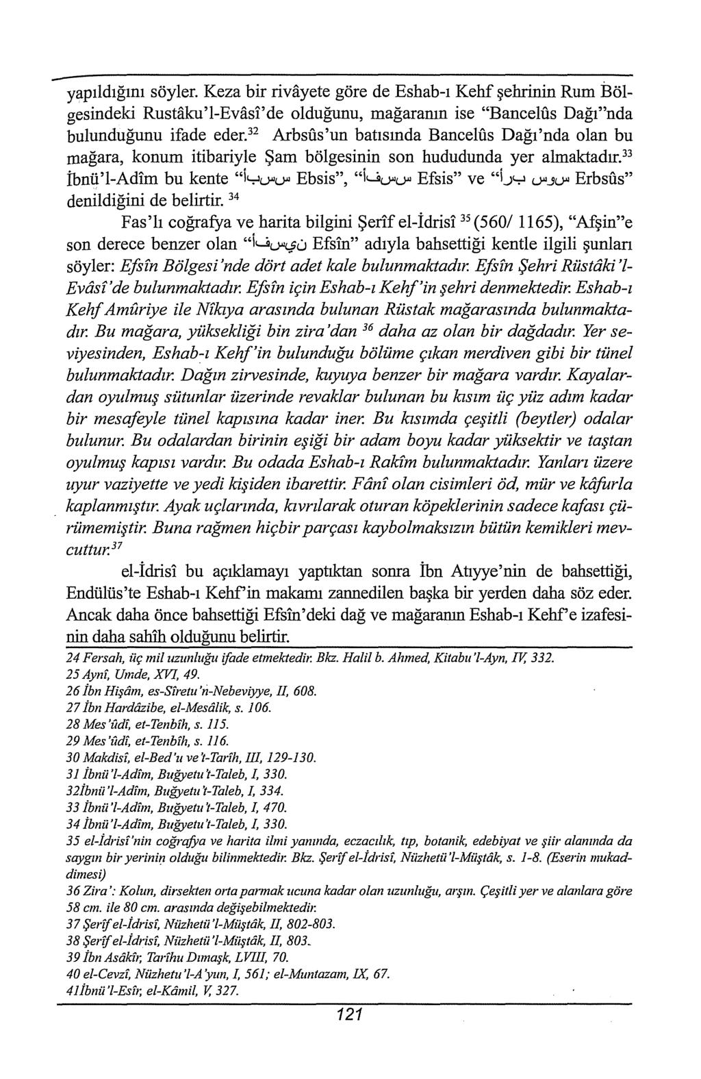 yapıldığını söyler. Keza bir rivayete göre de Eshab-ı Kehf şehrinin Rum Bölgesindeki Rustaku'l-Evasi'de olduğunu, mağaranın ise "Bancelüs Dağı"nda bulunduğunu ifade eder.