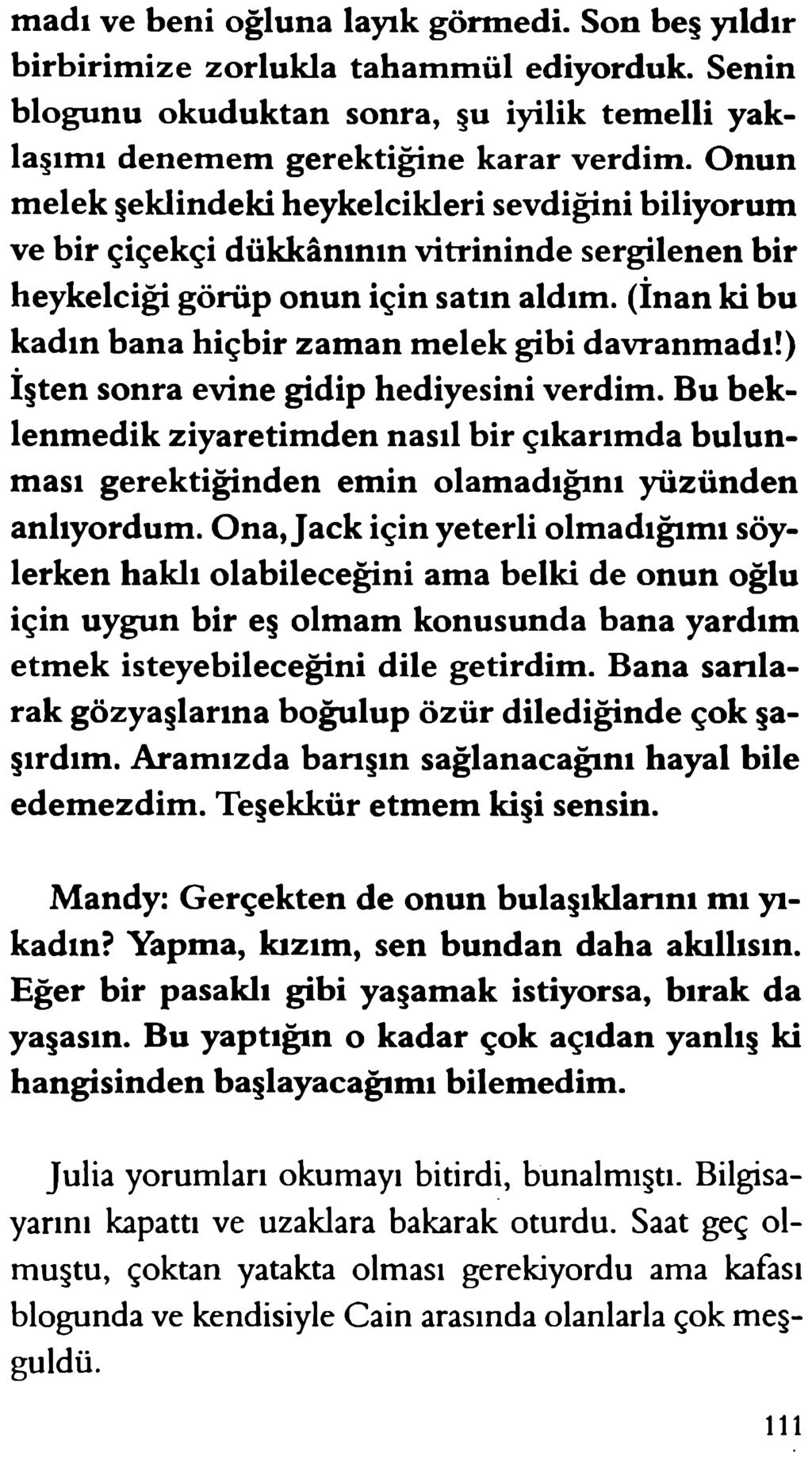 madı ve beni oğluna layık görmedi. Son beş yıldır birbirimize zorlukla tahammül ediyorduk. Senin bloğunu okuduktan sonra, şu iyilik temelli yaklaşımı denemem gerektiğine karar verdim.