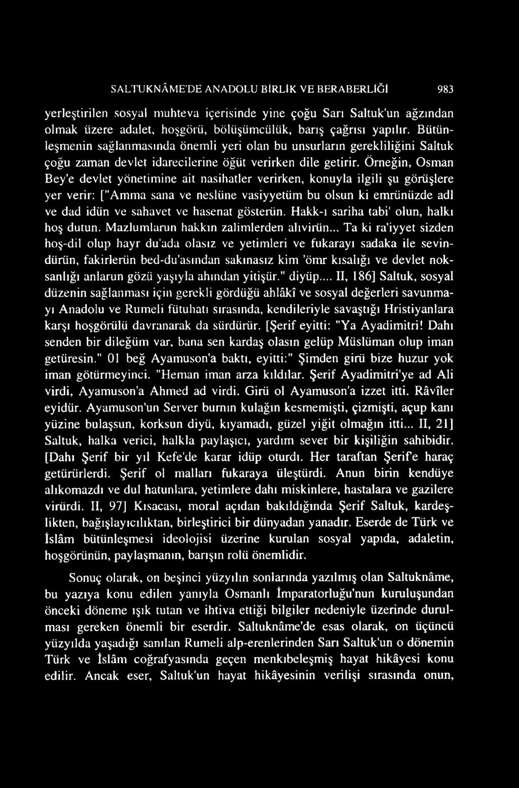 Örneğin, Osman Bey'e devlet yönetimine ait nasihatler verirken, konuyla ilgili şu görüşlere yer verir: ["Amma sana ve neslüne vasiyyetüm bu olsun ki emrünüzde adi ve dad idün ve sahavet ve hasenat