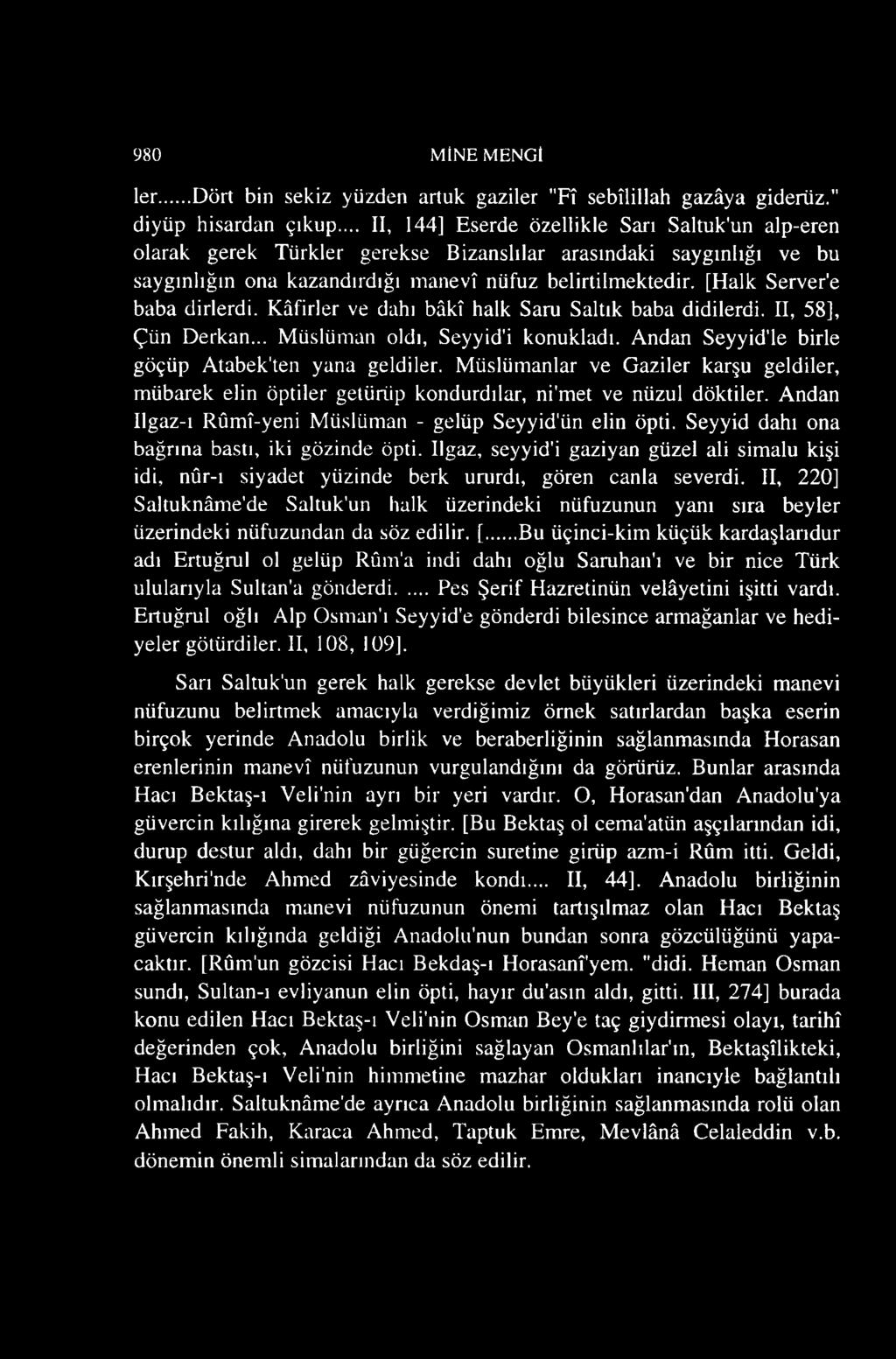 [Halk Server'e baba dirlerdi. Kâfirler ve dahi bâkî halk Saru Saltık baba didilerdi. II, 58], Çün Derkan... M üslüman oldı, Seyyid'i konukladı. Andan Seyyid'le birle göçüp Atabek'ten yana geldiler.