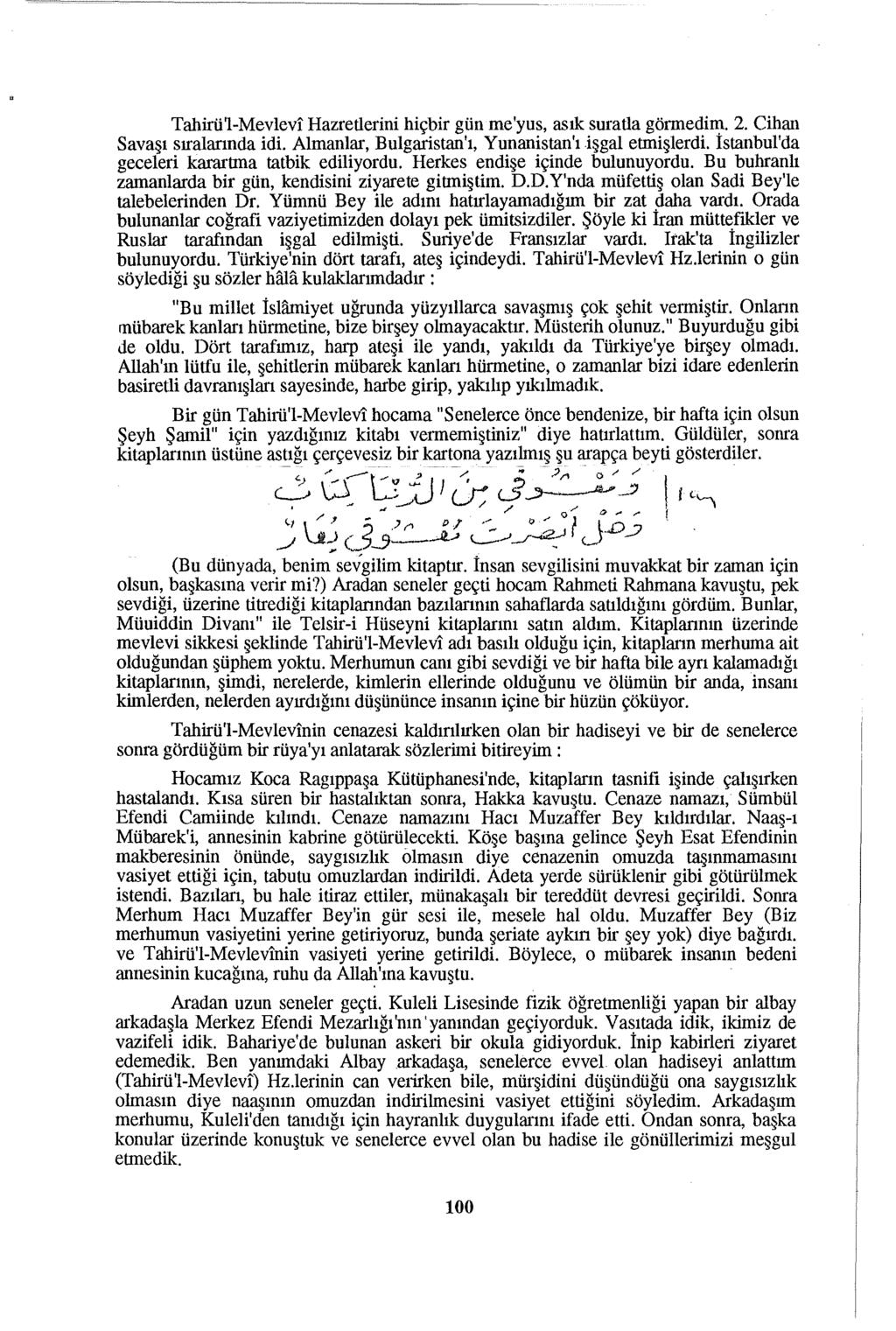 Tahirü'l-Mevlevi Hazretlerini hiçbir gün me'yus, asık suratla görmedin,ı. 2. Cihan Savaşı sıralarında idi. Almanlar, Bulgaristan'ı, Yunanistan'ı işgal etmişlerdi.