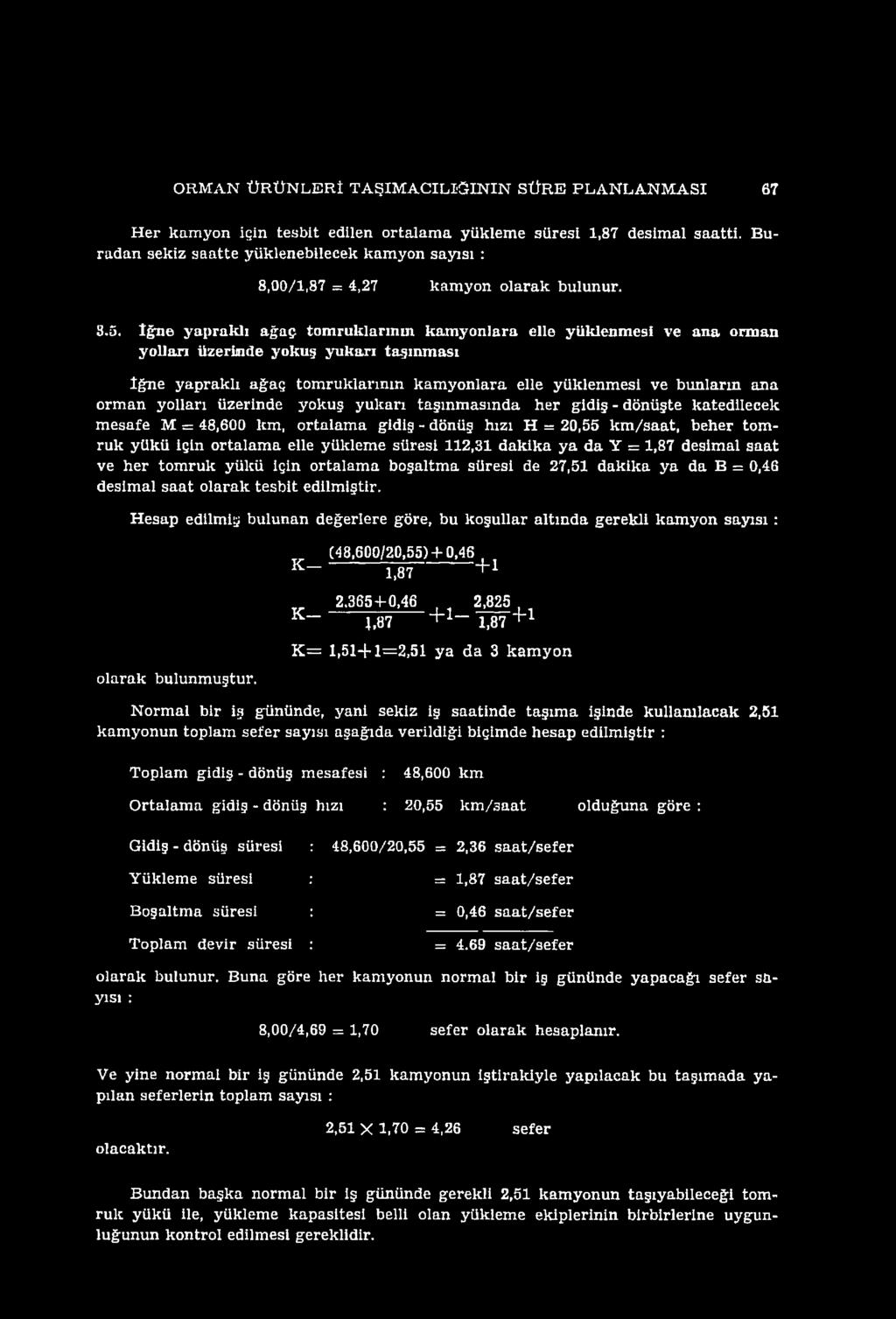 yükleme süresi 112,31 dakika ya da Y = 1,87 desimal saat ve her tom ruk yükü için ortalam a boşaltm a süresi de 27,51 dakika ya da B = 0,46 desimal sa at olarak tesbit edilmiştir.