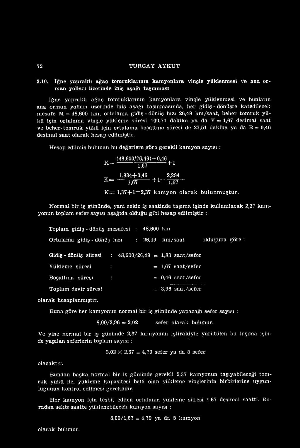 H esap edilmiş bulunan bu değerlere göre gerekli kam yon sayısı : f48,600/26,49)4-0,46. K lj6? +1 1,834+0,46 2,294 K= n k 2 -+ı 1,67 1,67 K = 1,37+1=2,37 kam yon o la ra k b u lu n m u ştu r.