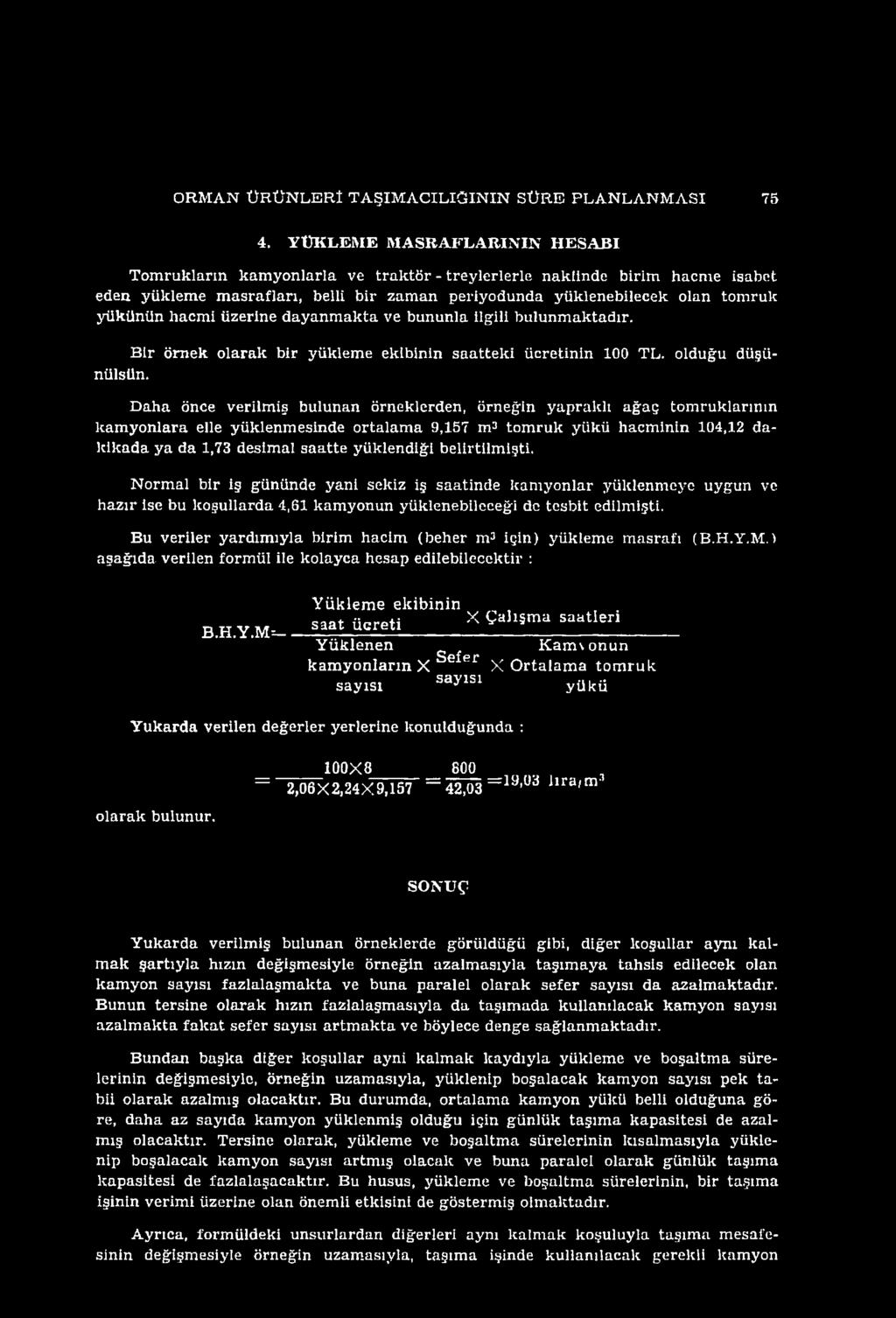 yüklendiği belirtilm işti. Norm al bir iş gününde yani sekiz iş saatinde kam yonlar yüklenmeye uygun ve hazır ise bu koşullarda 4,61 kam yonun yüklenebileceği de tesbit edilmişti.