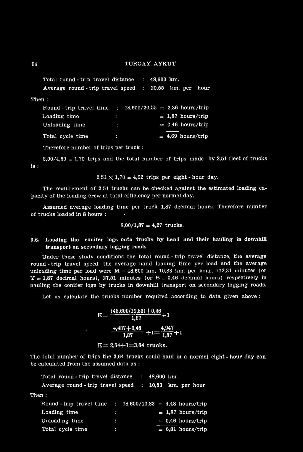 Assumed average loading tim e per truck 1,87 decimal hours. Therefore number of trucks loaded in 8 hours : < 8,00/1,87 = 4,27 trucks. 3.6.