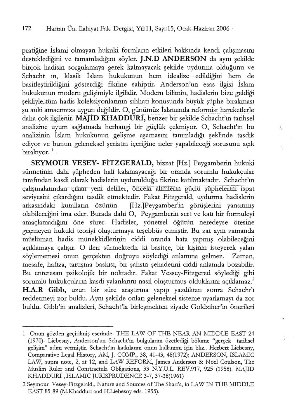 172 Harran Ün. İlahiyat Fak. Dergisi, Yıl:11, Sayı:15, Ocak-Haziran 2006 pratiğine İslami olmayan hukuki formlaım etkileri hakkında kendi çalışmasını desteklediğini ve tamamladığını söyler. J.N.