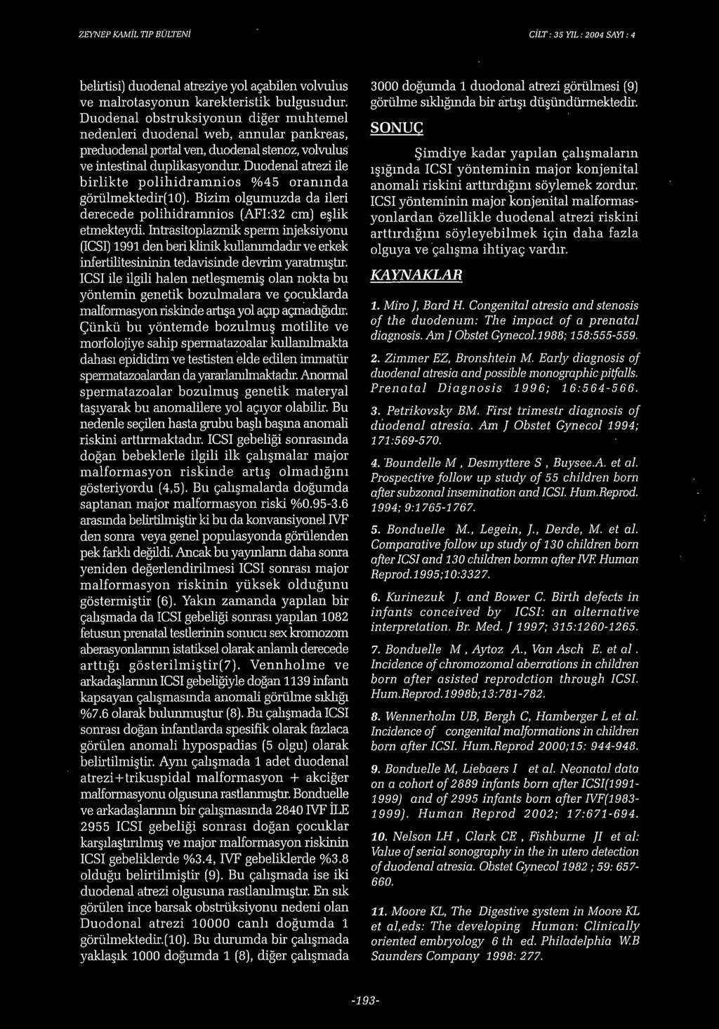 Duodenal atrezi ile birlikte polihidramnios %45 oranında görülmektedir(10). Bizim olgumuzda da ileri derecede polihidramnios (AFl:32 cm) eşlik etmekteydi.