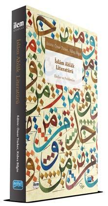 Yeni Çıkanlar İslam Ahlâk Literatürü: Ekoller ve Problemler Editör: Ömer Türker, Kübra Bilgin Ahlâk, İslam düşüncesi içerisinde pratik felsefeden çeşitli dinî ilimlere varıncaya kadar geniş yelpazede