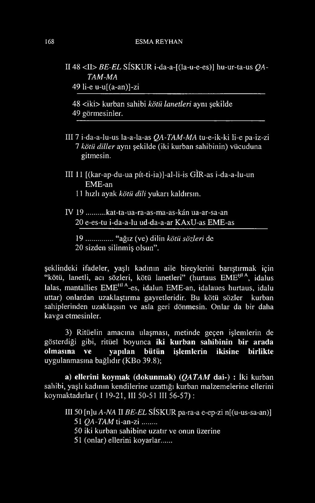 III 11 [(kar-ap-du-ua pit-ti-ia)]-al-li-is GÎR-as i-da-a-lu-un EME-an 11 hızlı ayak kötü dili yukarı kaldırsın. IV 1 9.