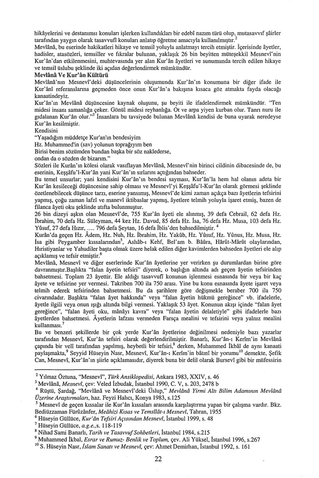 hikayelerini ve destanımsı konulan işlerken kullandıklan bir edebi nazım türü olup, mutasavvıf şairler tarafından yaygın olarak tasavvufi konulan anlatıp öğretme amacıyla kullanılmıştır.