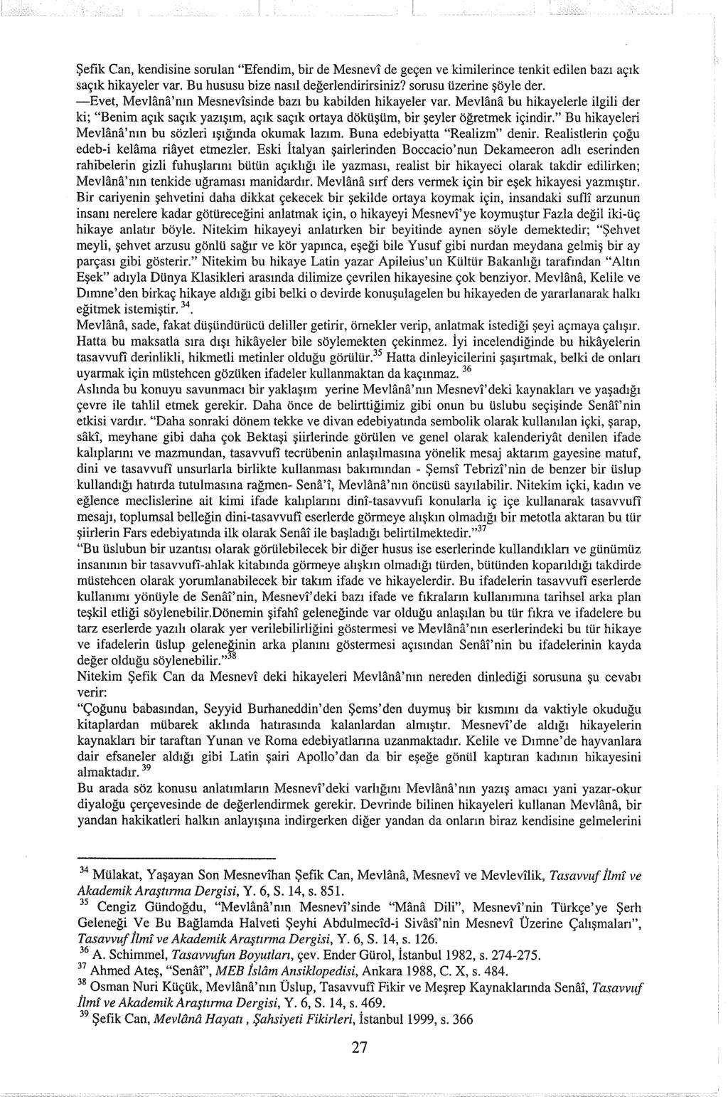 Şefık Can, kendisine sorulan "Efendim, bir de Mesnevi de geçen ve kirnilerince tenkit edilen bazı açık saçık hikayeler var. Bu hususu bize nasıl değerlendirirsiniz? sorusu üzerine şöyle der.