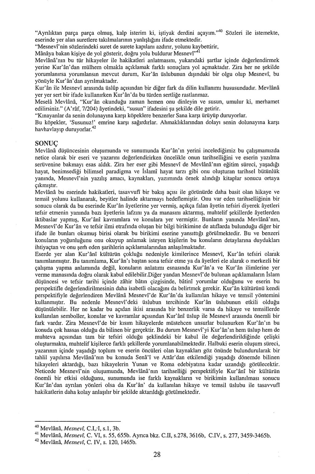 "Aynlıktan parça parça olmuş, kalp isterim ki, iştiyak derdini açayım." 40 Sözleri ile istemekte, eserinde yer alan suretiere takılmalannın yanlışlığını ifade etmektedir.