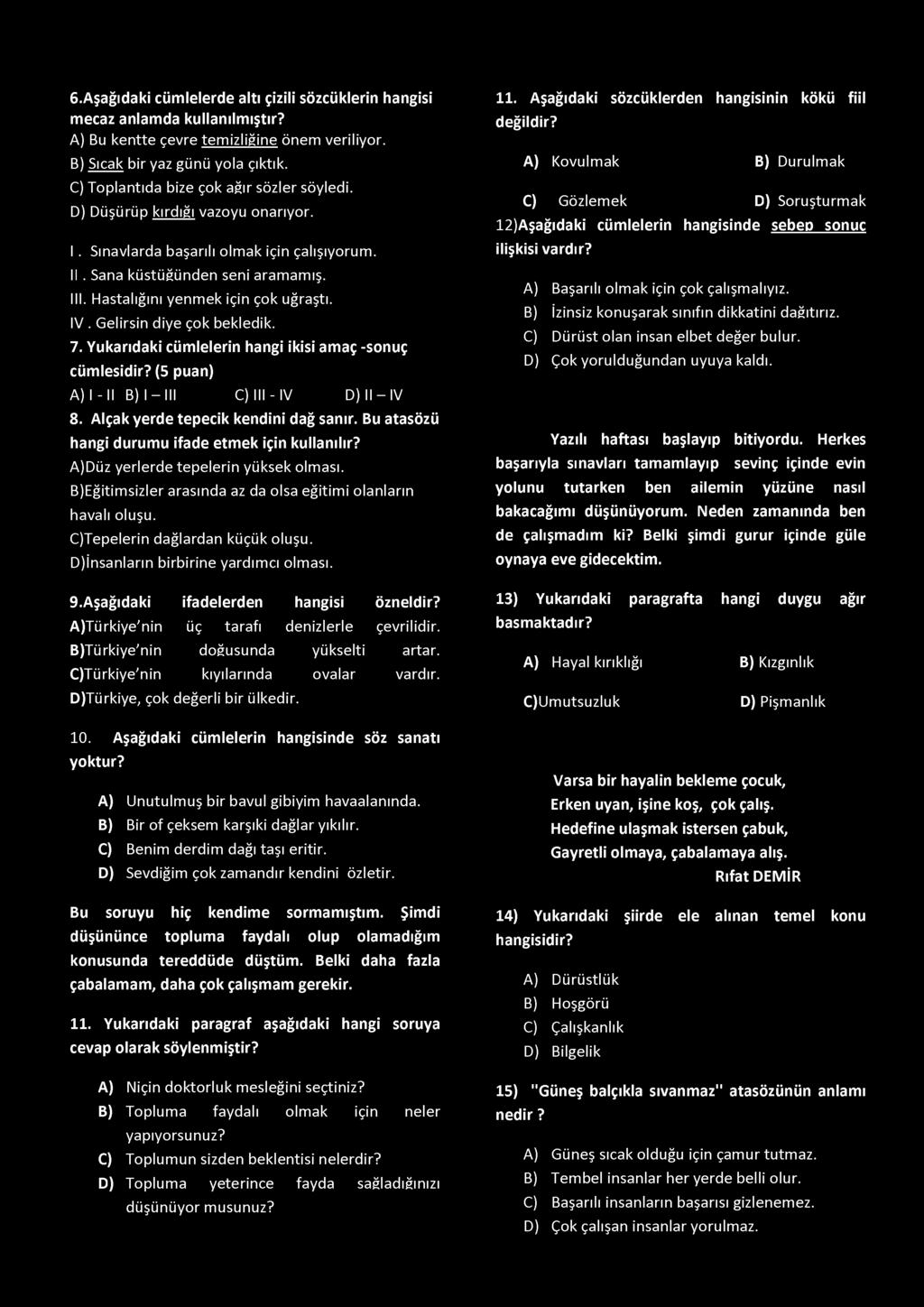 6.Aşağıdaki cümlelerde altı çizili sözcüklerin hangisi mecaz anlam da kullanılmıştır? A) Bu kentte çevre temizliğine önem veriliyor. B) Sıcak bir yaz günü yola çıktık.