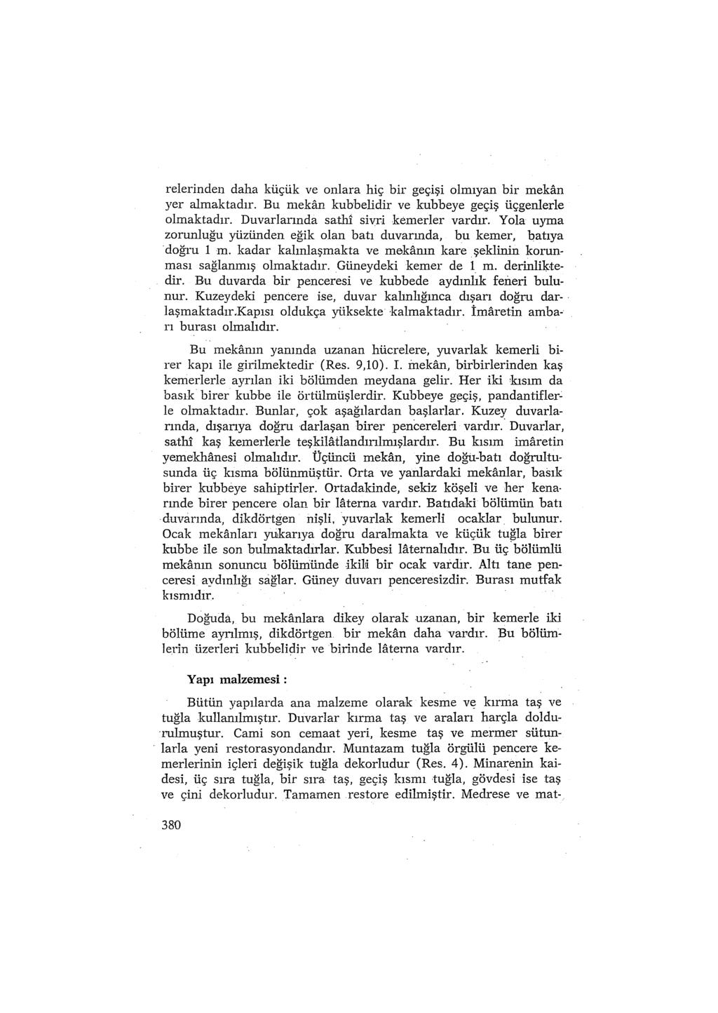 relerinden daha küçük ve onlara hiç bir geçişi olmıyan bir mekan yer almaktadır. Bu mekan kubbelidir ve kubbeye geçiş üçgenlerle olmaktadır. Duvarlarında sathi sivri kemerler vardır.