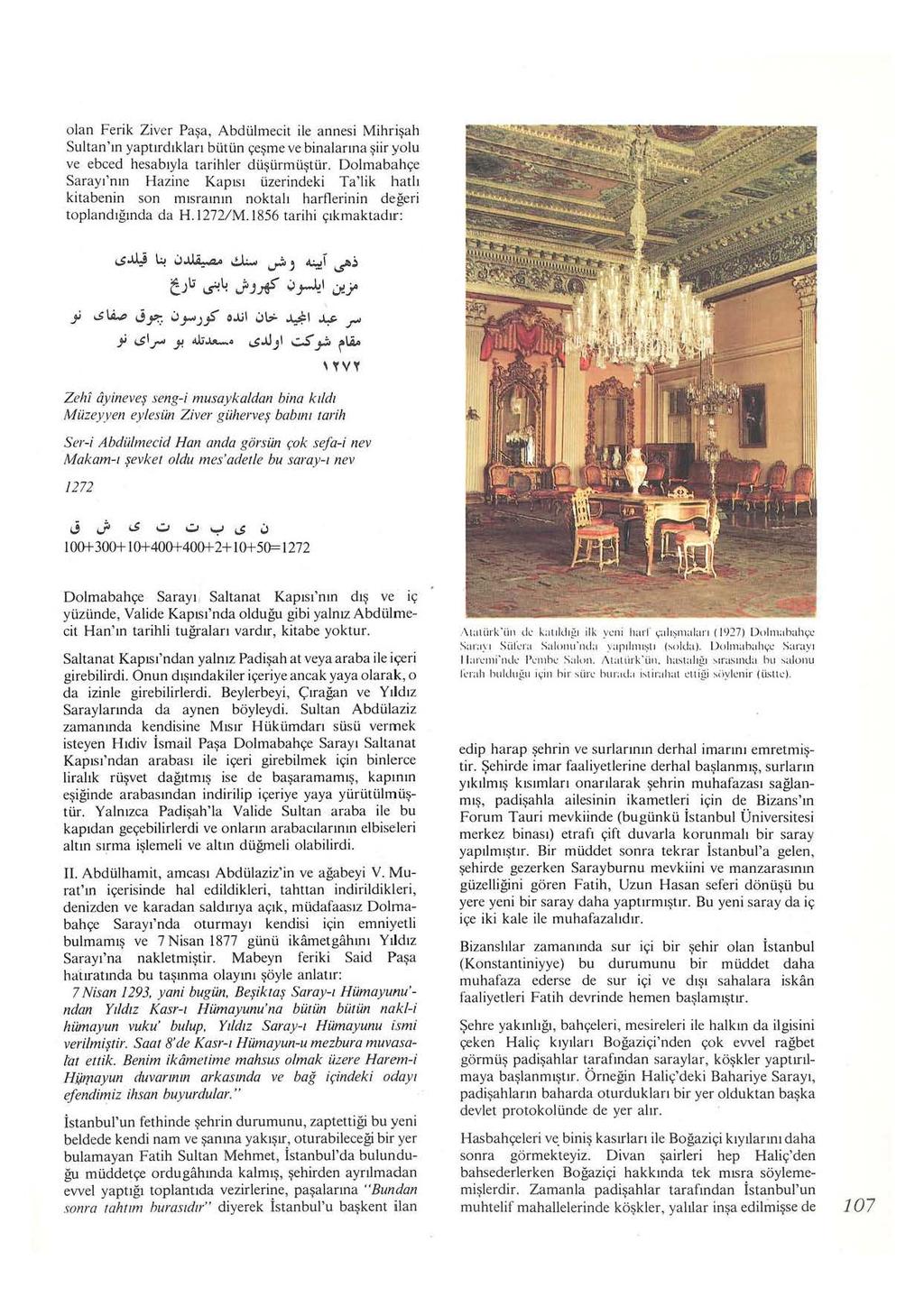 olan Ferik Ziver Pa~a, Abdi.ilmecit ile annesi Mihri~ah Sultan 'm yapttrdtklan bi.iti.in <;:e~me ve binalarma ~iir yolu ve ebced hesabtyla tarihler di.i~i.irmi.i~ti.ir. Dolmabah<;:e Sarayt' nm Hazine Kaptst i.