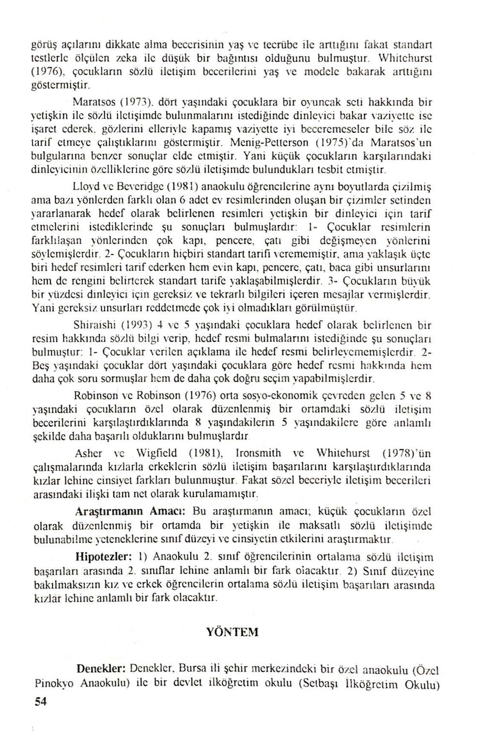 görü ş açılarını dikkate alma becerisinin ya ş ve tecrübe ilc a rttı ğ ını fakat standart testlerle ölçülen zcka ilc düşük bir bağınıı s ı olduğunu bulmuştur. Whitchurst (I 976).