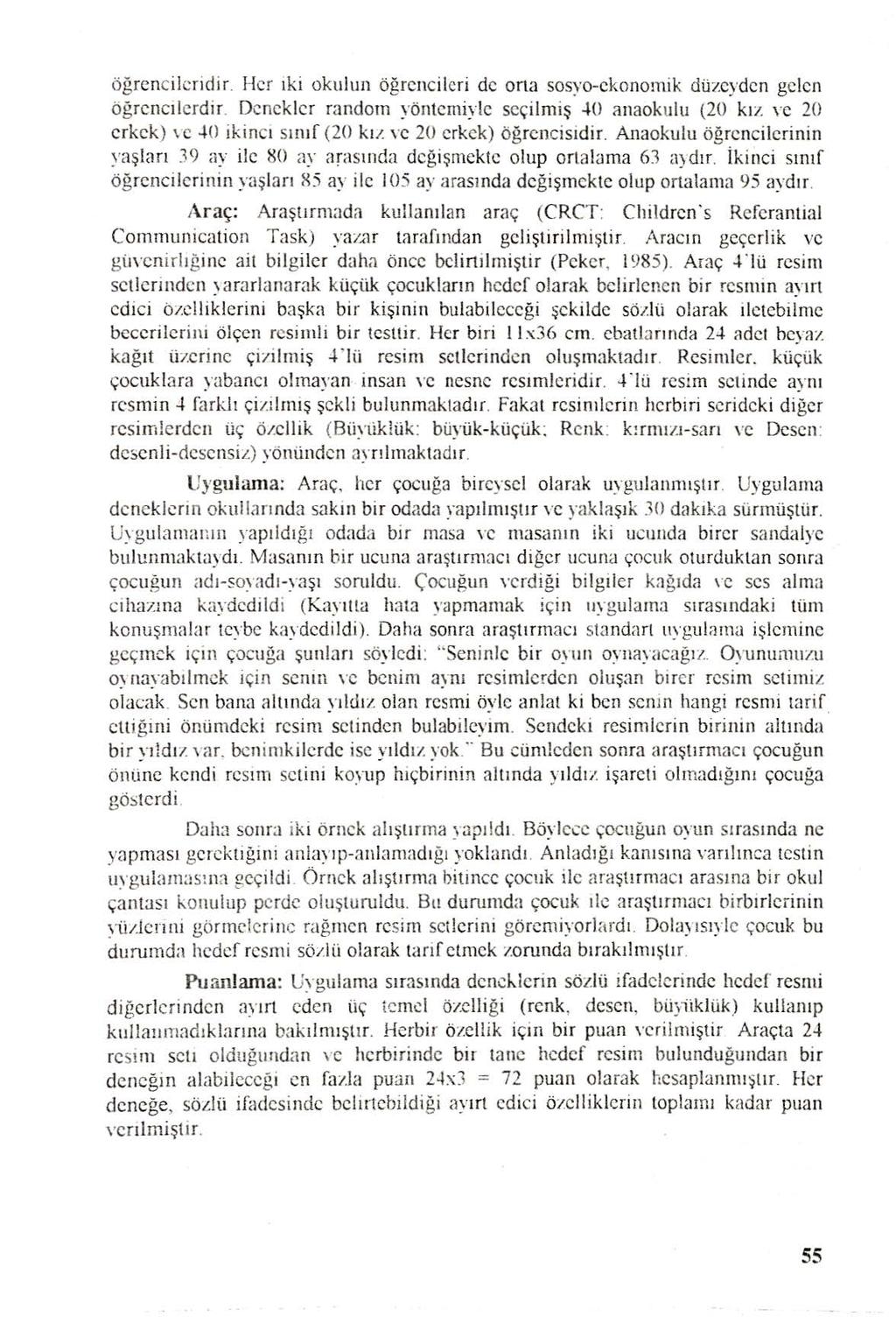 öğrc n c ilcridir. Her ıki okulun öğrenc il e ri de ona sosyo-ekonomik düzeyden gelen öğrcneılerdir.