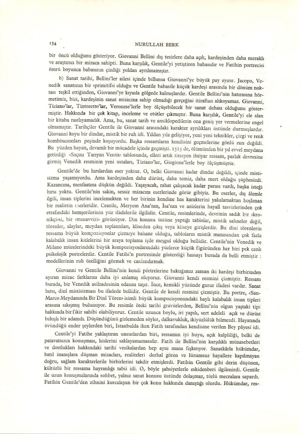 *54 NURULLAH berk bir öncü olduğunu gösteriyor. Giovanni BeUini dış tesirlere daha açık, kardeşinden daha meraldi ve araştına bir mizaca sahipti.