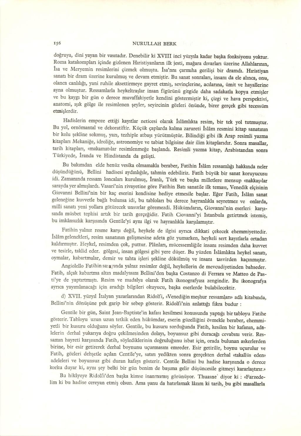 156 NURULLAH BERK doğruya, dini yayan bir vasıtadır. Denebilir ki XVIII inci yüzyıla kadar başka fonksiyonu yoktur.