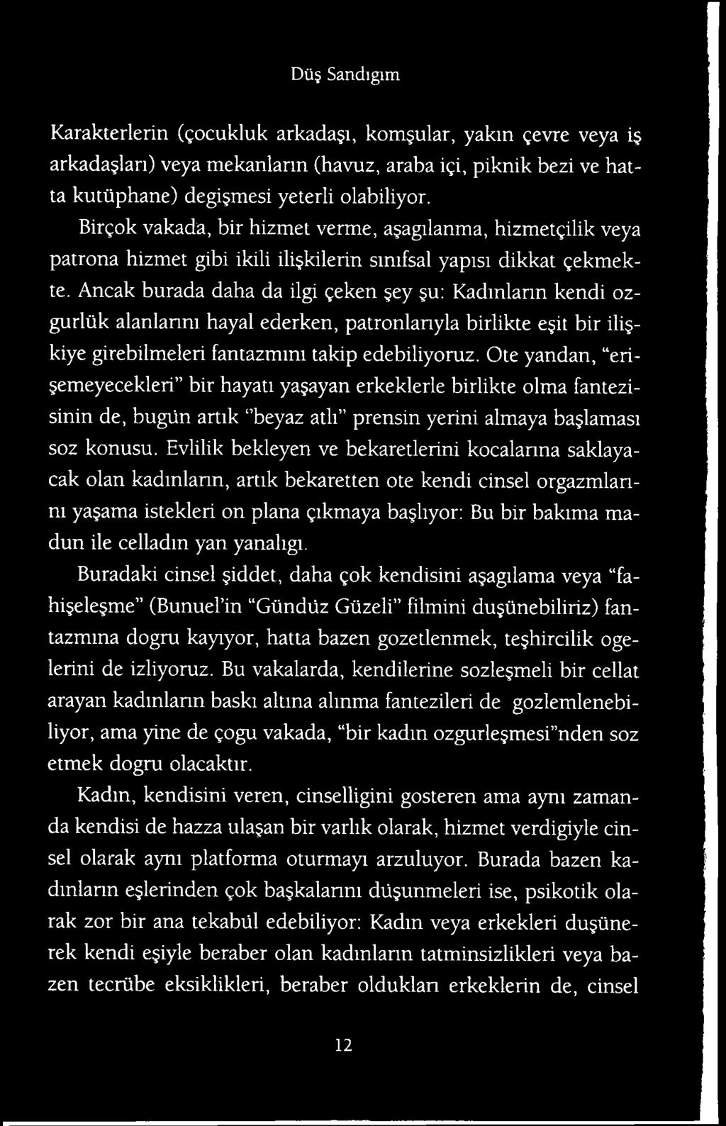 Evlilik bekleyen ve bekaretlerini kocalarma saklayacak olan kadinlann, artik bekaretten ote kendi cinsel orgazmlanm ya ama istekleri on plana gikmaya bajhyor: Bu bir bakima madun ile celladm yan