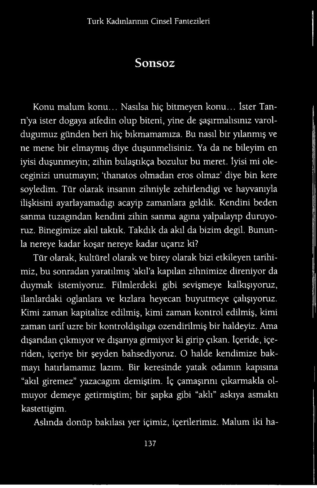 Tiir olarak, kultiirel olarak ve birey olarak bizi etkileyen tarihimiz, bu sonradan yaratilmi akil a kapilan zihnimize direniyor da duymak istemiyoruz.