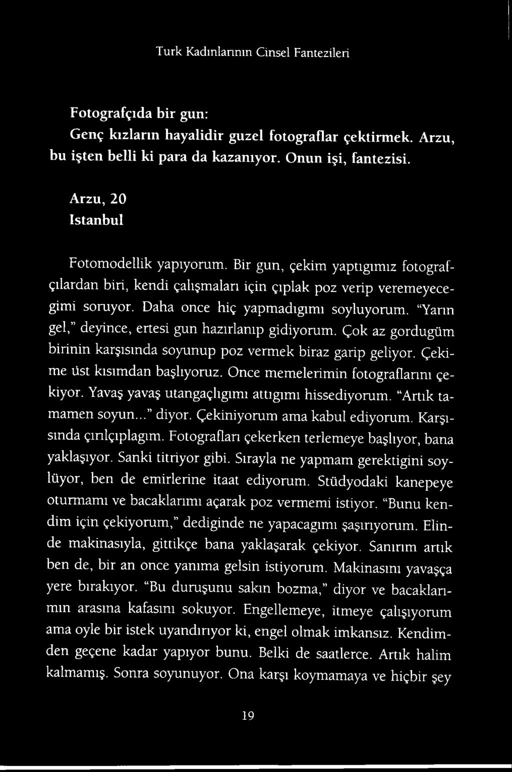 Sanki titriyor gibi. Sirayla ne yapmam gerektigini soyliiyor, ben de emirlerine itaat ediyorum. Stiidyodaki kanepeye oturmami ve bacaklarimi agarak poz vermemi istiyor.