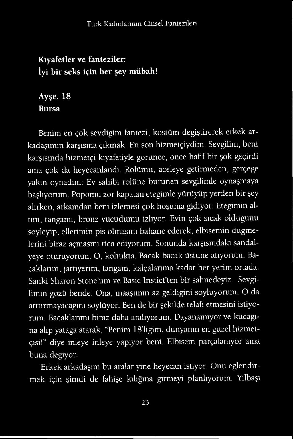 Evin gok sicak oldugunu soyleyip, ellerimin pis olmasmi bahane ederek, elbisemin dugmelerini biraz agmasmi rica ediyorum. Sonunda kar ismdaki sandalyeye oturuyorum. O, koltukta.