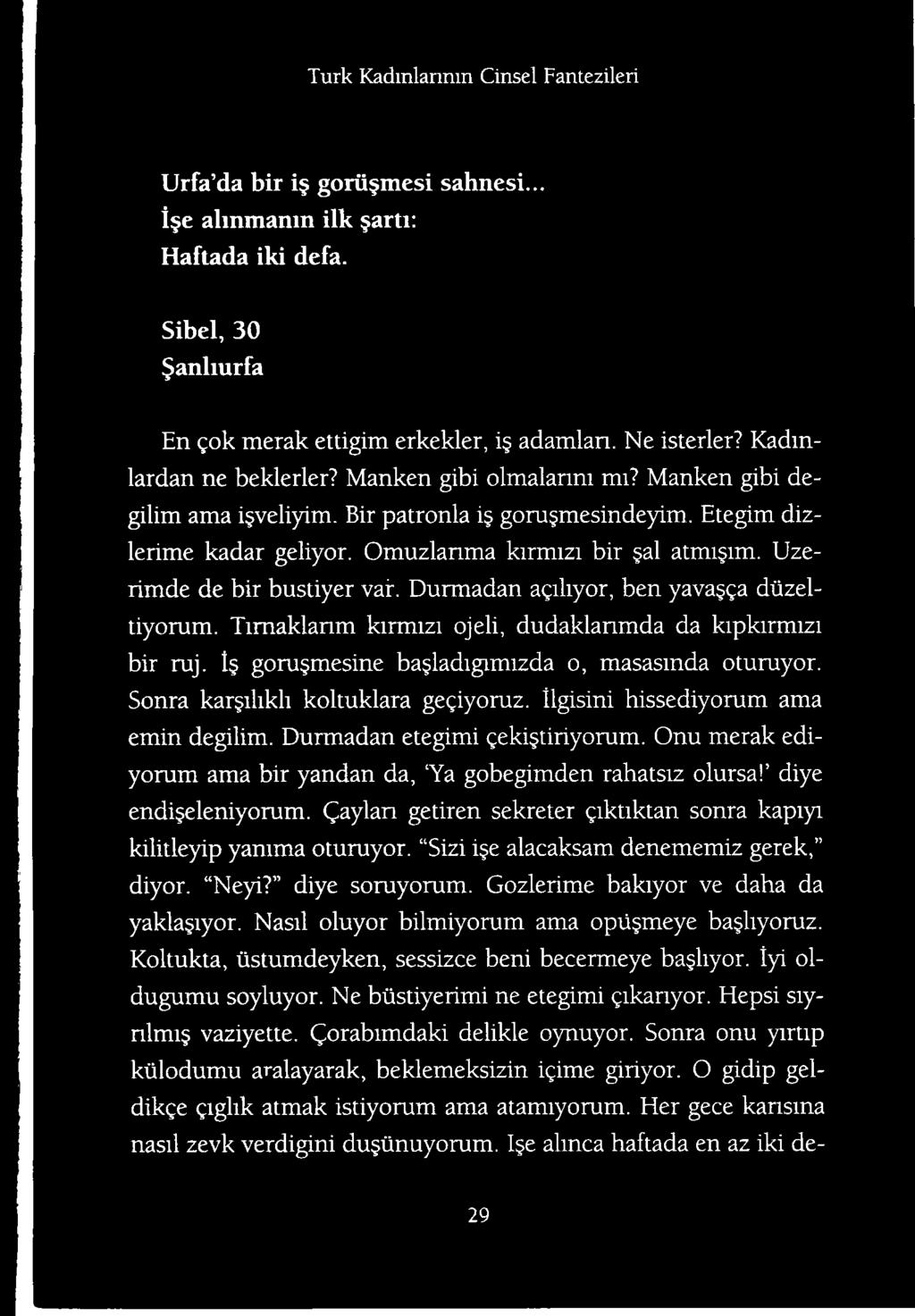 diye endifeleniyorum. C^aylan getiren sekreter giktiktan sonra kapiyi kilideyip yamma oturuyor. Sizi ife alacaksam denememiz gerek, diyor. Neyi? diye soruyorum.