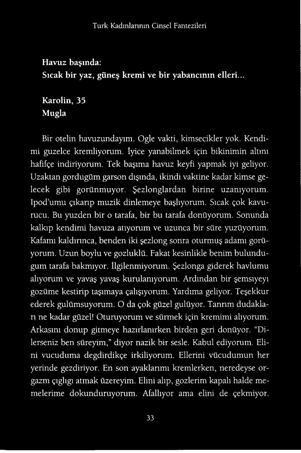 Uzun boylu ve gozluklii. Fakat kesinlikle benim bulundugum tarafa bakmiyor. Hgilenmiyorum. ezlonga giderek havlumu aliyorum ve yava yava kurulamyorum.