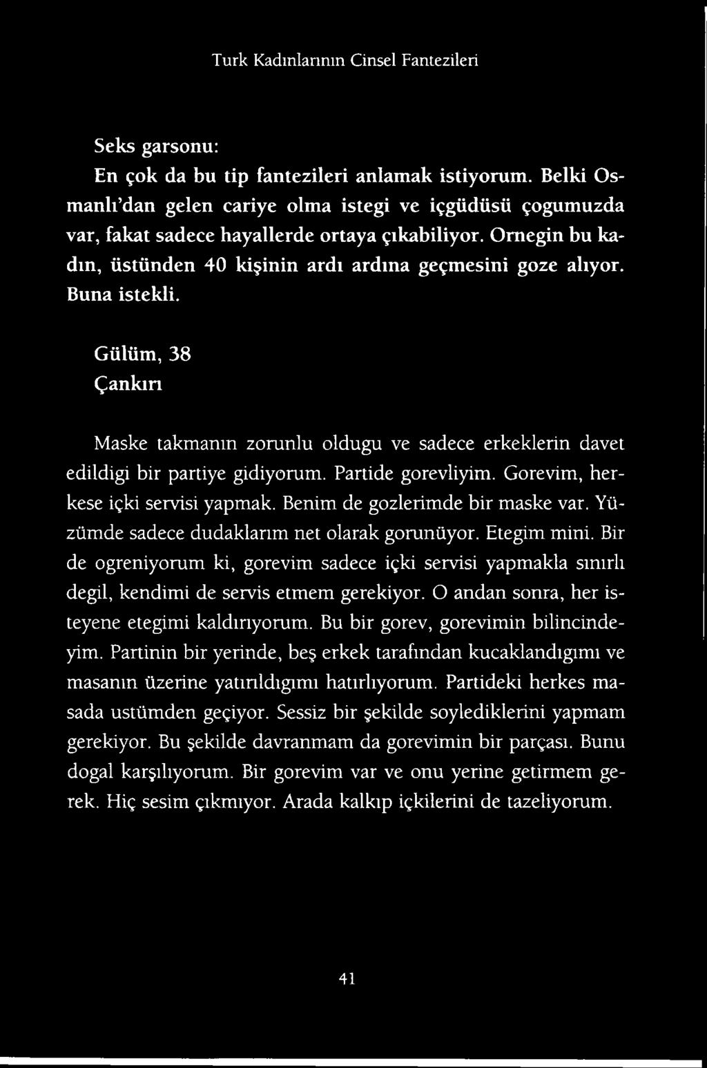 Bir de ogreniyorum ki, gorevim sadece igki servisi yapmakla smirli degil, kendimi de servis etmem gerekiyor. O andan sonra, her isteyene etegimi kaldinyorum.