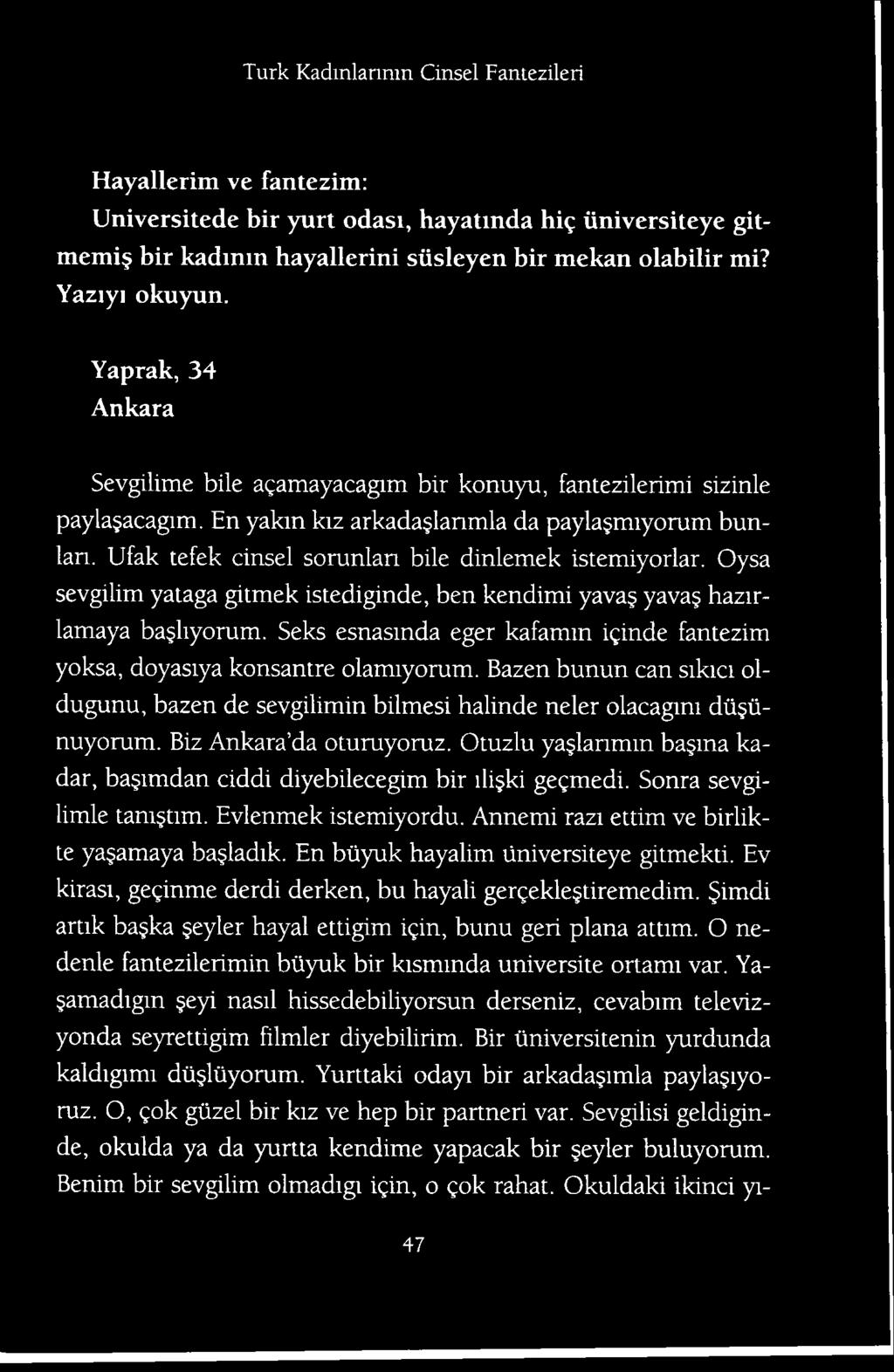 Otuzlu ya larimm ba ma kadar, bajimdan ciddi diyebilecegim bir ili$ki gegmedi. Sonra sevgilimle tam tim. Evlenmek istemiyordu. Annemi razi ettim ve birlikte ya amaya ba ladik.