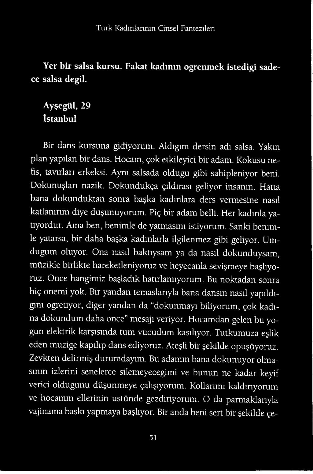 Ona nasil baktiysam ya da nasil dokunduysam, miizikle birlikte hareketleniyoruz ve heyecanla sevigmeye bagliyoruz. Once hangimiz bagladik hatirlamiyorum. Bu noktadan sonra hig onemi yok.