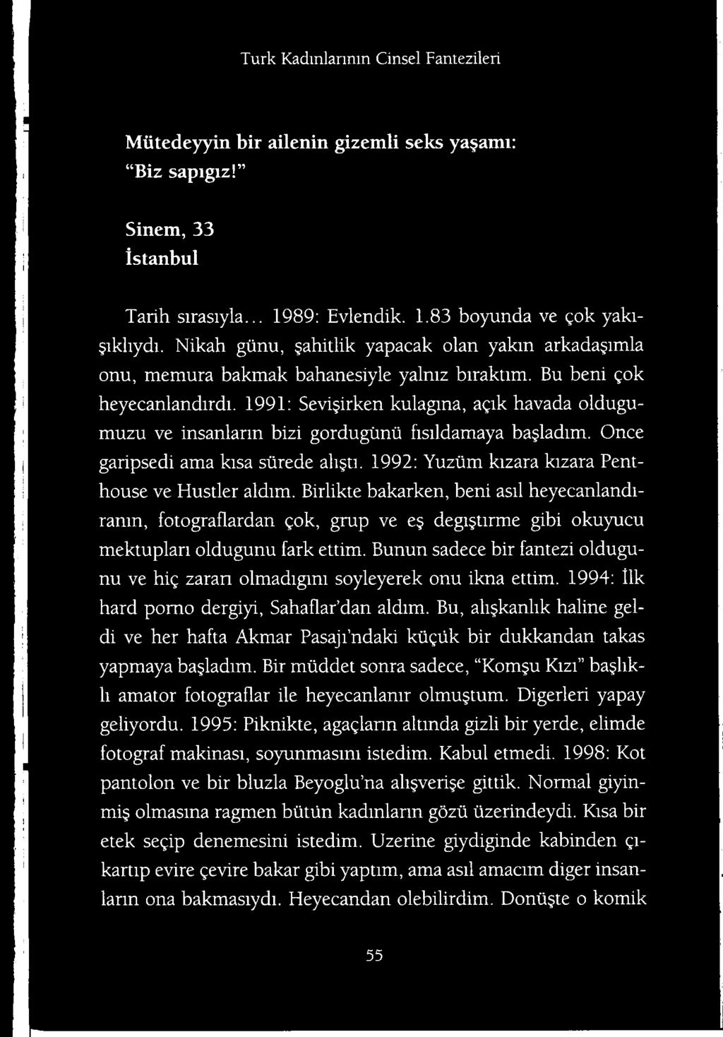 Bunun sadece bir fantezi oldugunu ve hig zaran olmadigmi soyleyerek onu ikna ettim. 1994: ilk hard porno dergiyi, Sahaflar dan aldim.