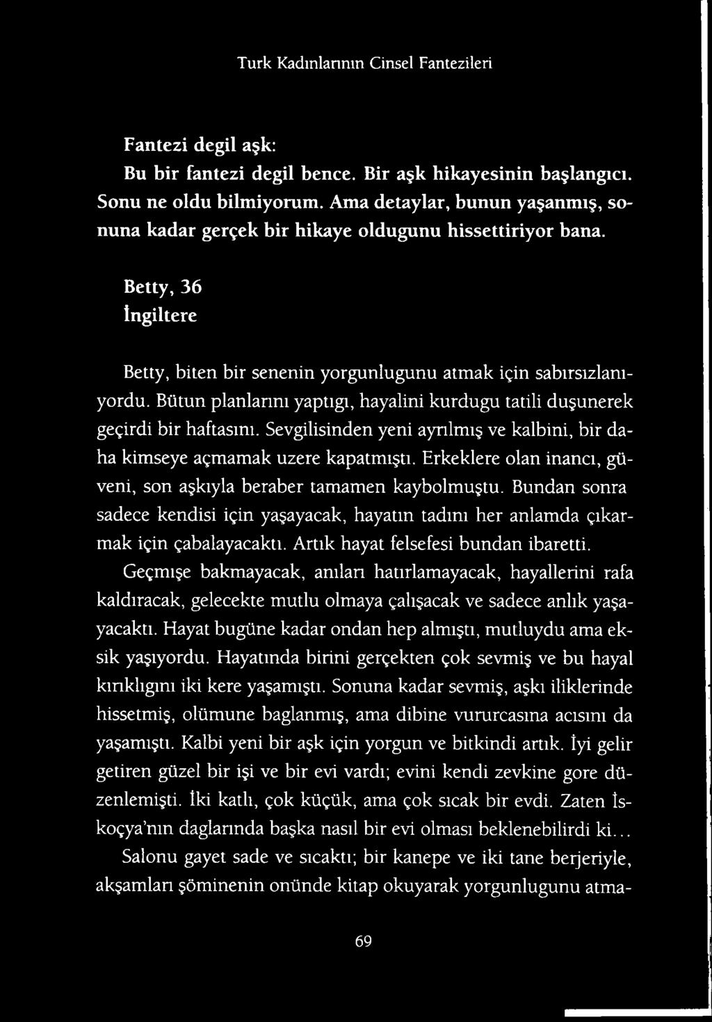 Artik hayat felsefesi bundan ibaretti. Gegmije bakmayacak, anilan hatirlamayacak, hayallerini rafa kaldiracak, gelecekte mutlu olmaya galijacak ve sadece anlik ya$ayacakti.